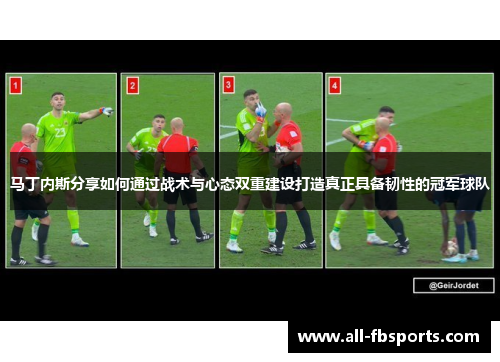 马丁内斯分享如何通过战术与心态双重建设打造真正具备韧性的冠军球队 马丁内斯分享如何通过战术与心态双重建设打造真正具备韧性的冠军球队