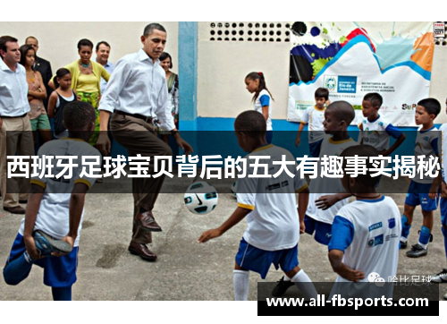 西班牙足球宝贝背后的五大有趣事实揭秘 西班牙足球宝贝背后的五大有趣事实揭秘