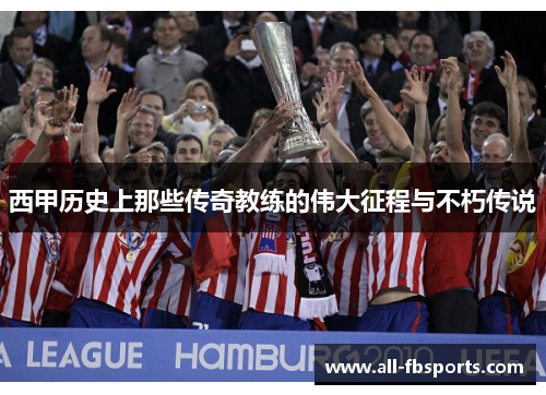 西甲历史上那些传奇教练的伟大征程与不朽传说 西甲历史上那些传奇教练的伟大征程与不朽传说