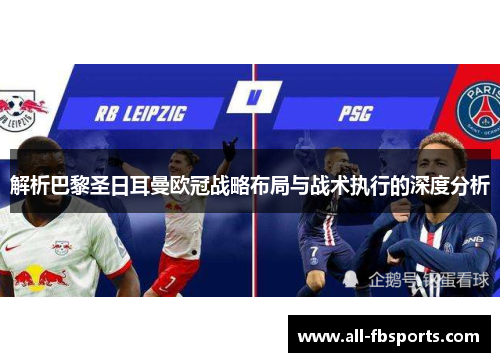 解析巴黎圣日耳曼欧冠战略布局与战术执行的深度分析 解析巴黎圣日耳曼欧冠战略布局与战术执行的深度分析