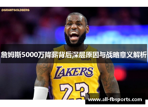 詹姆斯5000万降薪背后深层原因与战略意义解析 詹姆斯5000万降薪背后深层原因与战略意义解析