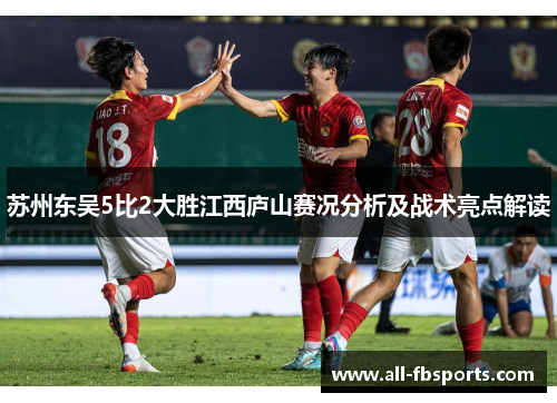 苏州东吴5比2大胜江西庐山赛况分析及战术亮点解读 苏州东吴5比2大胜江西庐山赛况分析及战术亮点解读