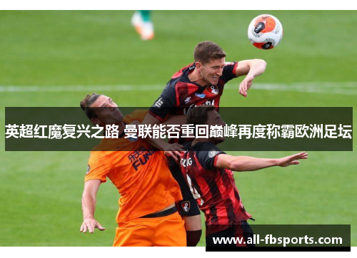 英超红魔复兴之路 曼联能否重回巅峰再度称霸欧洲足坛 英超红魔复兴之路 曼联能否重回巅峰再度称霸欧洲足坛